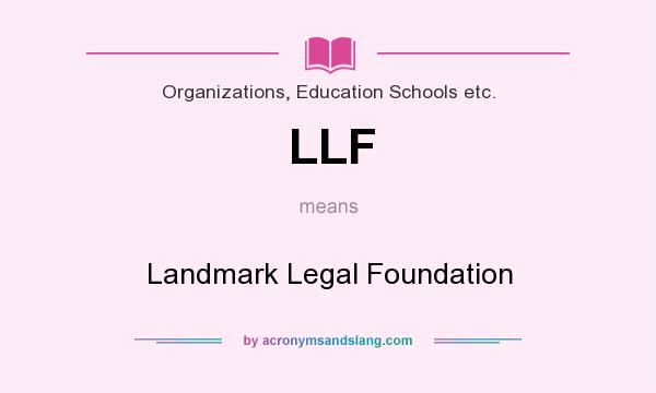 What does LLF mean? It stands for Landmark Legal Foundation