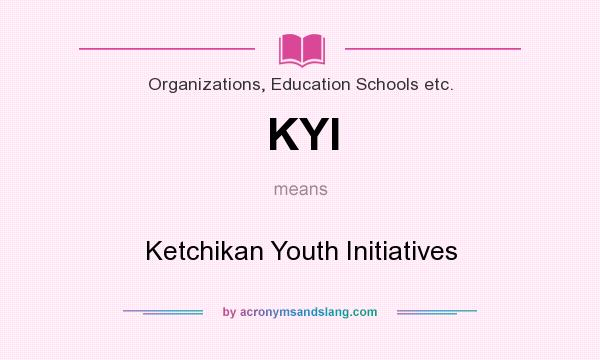 What does KYI mean? It stands for Ketchikan Youth Initiatives