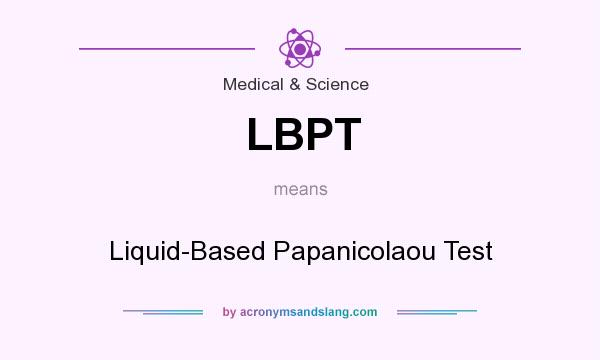 What does LBPT mean? It stands for Liquid-Based Papanicolaou Test