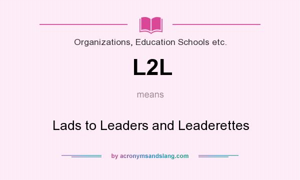 What does L2L mean? It stands for Lads to Leaders and Leaderettes