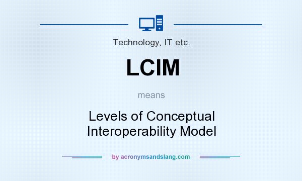 What does LCIM mean? It stands for Levels of Conceptual Interoperability Model