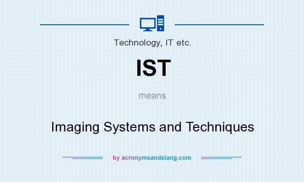 What does IST mean? It stands for Imaging Systems and Techniques