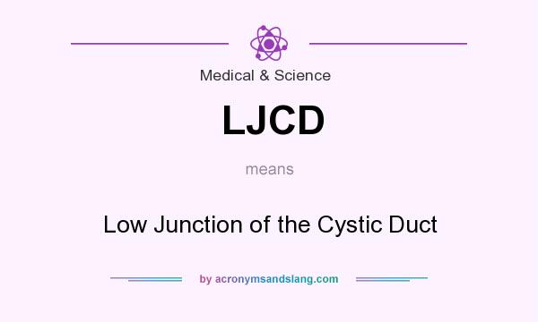 What does LJCD mean? It stands for Low Junction of the Cystic Duct