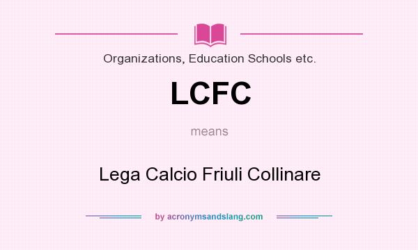 What does LCFC mean? It stands for Lega Calcio Friuli Collinare