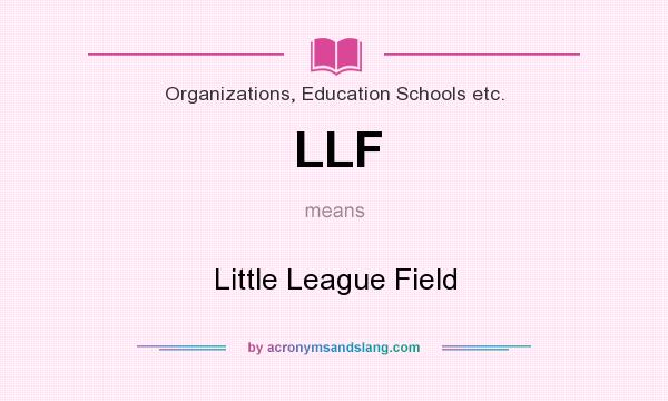 What does LLF mean? It stands for Little League Field