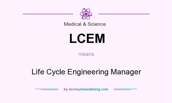What does LCEM mean? It stands for Life Cycle Engineering Manager