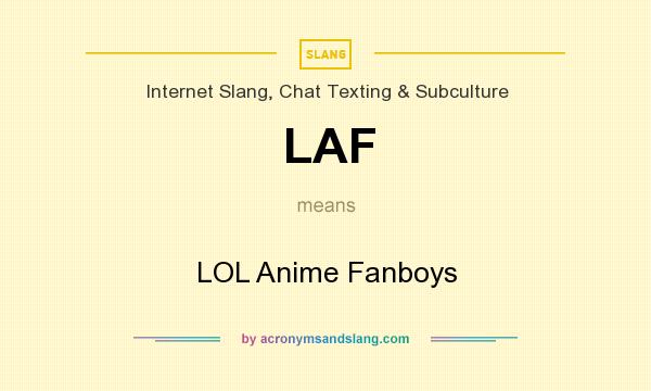 What does LAF mean? It stands for LOL Anime Fanboys