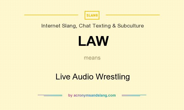 What does LAW mean? It stands for Live Audio Wrestling