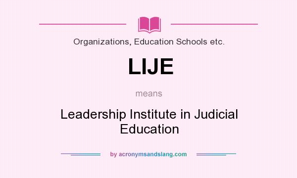 What does LIJE mean? It stands for Leadership Institute in Judicial Education