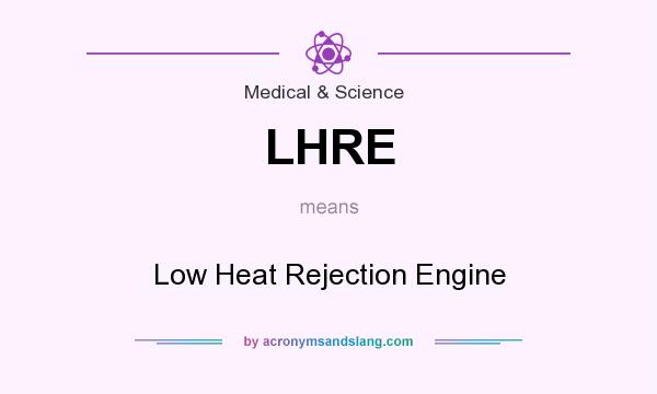 What does LHRE mean? It stands for Low Heat Rejection Engine