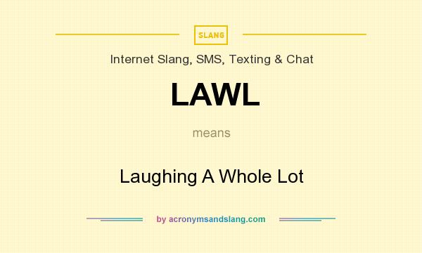 What does LAWL mean? It stands for Laughing A Whole Lot