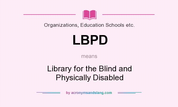 What does LBPD mean? It stands for Library for the Blind and Physically Disabled