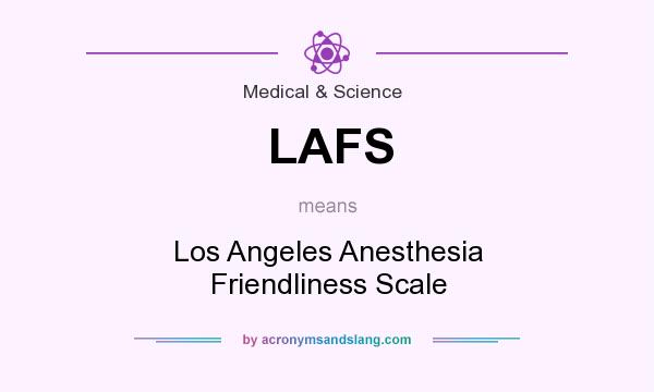 What does LAFS mean? It stands for Los Angeles Anesthesia Friendliness Scale
