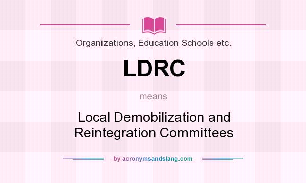 What does LDRC mean? It stands for Local Demobilization and Reintegration Committees