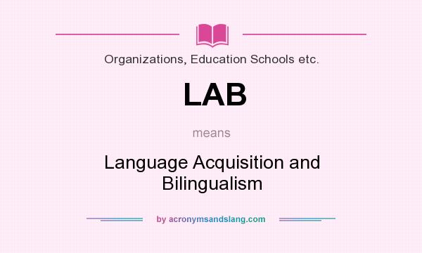 What does LAB mean? It stands for Language Acquisition and Bilingualism