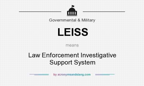 What does LEISS mean? It stands for Law Enforcement Investigative Support System