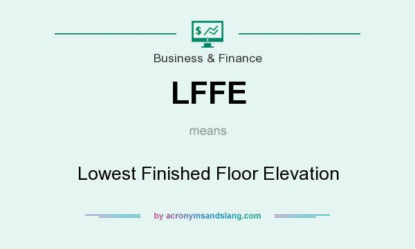 What does LFFE mean? It stands for Lowest Finished Floor Elevation