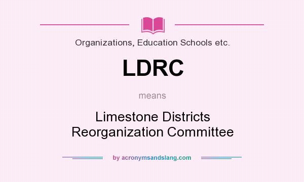 What does LDRC mean? It stands for Limestone Districts Reorganization Committee