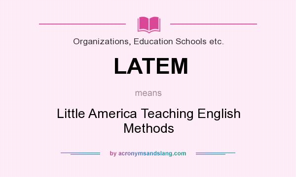 What does LATEM mean? It stands for Little America Teaching English Methods