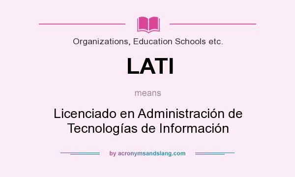 What does LATI mean? It stands for Licenciado en Administración de Tecnologías de Información