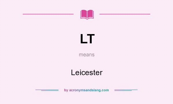 What does LT mean? It stands for Leicester