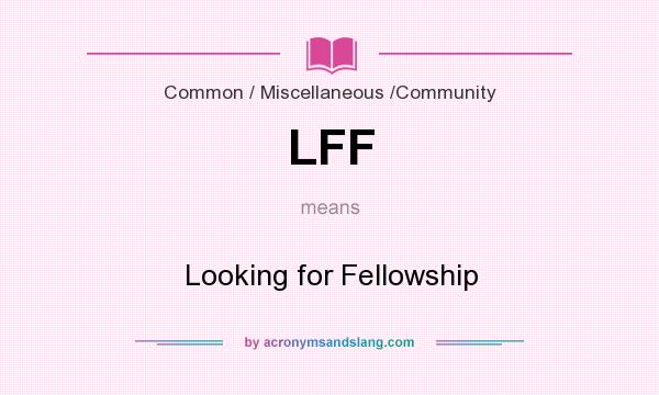 What does LFF mean? It stands for Looking for Fellowship