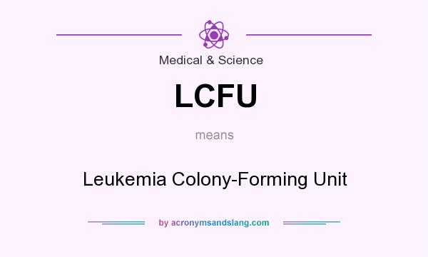 What does LCFU mean? It stands for Leukemia Colony-Forming Unit