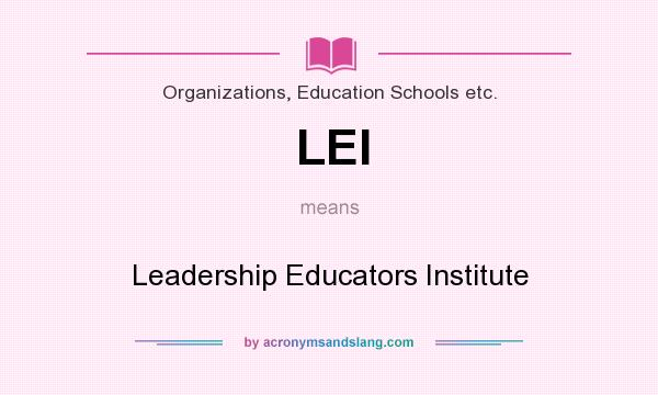 What does LEI mean? It stands for Leadership Educators Institute