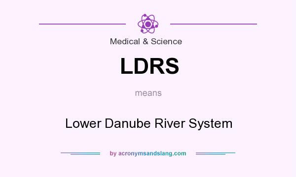 What does LDRS mean? It stands for Lower Danube River System