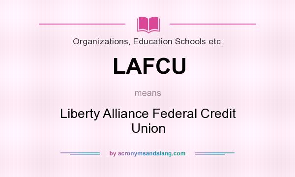 What does LAFCU mean? It stands for Liberty Alliance Federal Credit Union