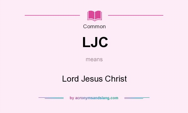 What does LJC mean? It stands for Lord Jesus Christ