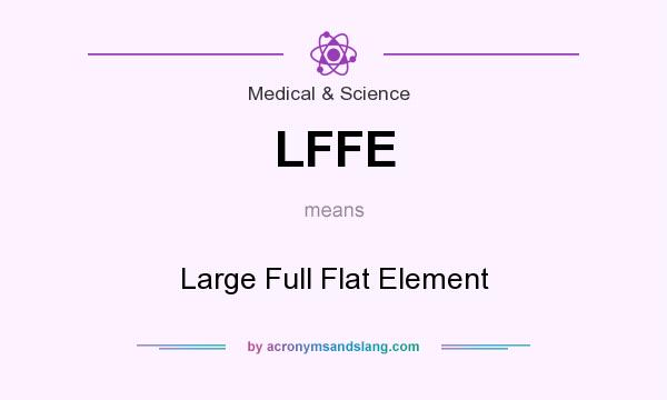 What does LFFE mean? It stands for Large Full Flat Element