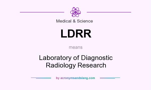 What does LDRR mean? It stands for Laboratory of Diagnostic Radiology Research