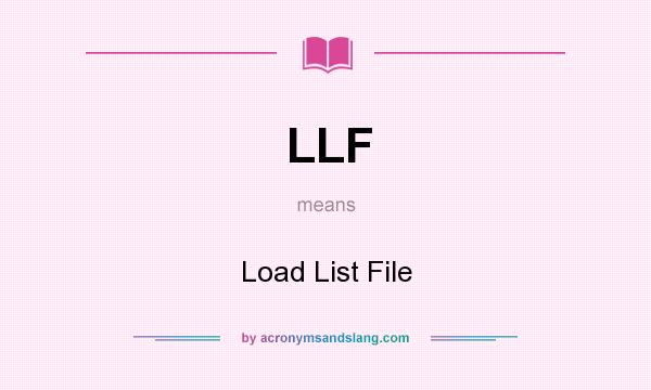 What does LLF mean? It stands for Load List File