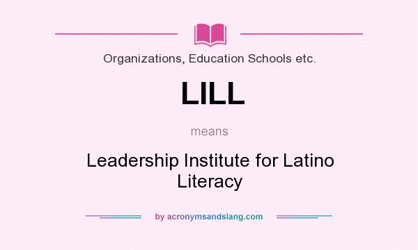 What does LILL mean? It stands for Leadership Institute for Latino Literacy