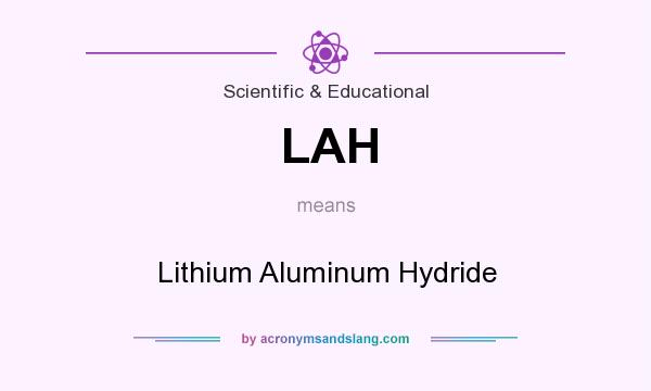 What does LAH mean? It stands for Lithium Aluminum Hydride