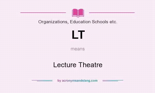 What does LT mean? It stands for Lecture Theatre
