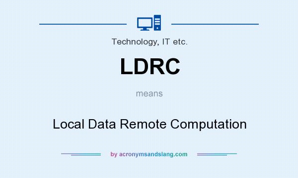 What does LDRC mean? It stands for Local Data Remote Computation