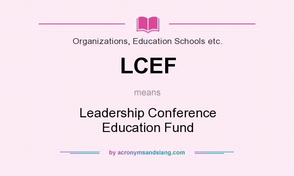 What does LCEF mean? It stands for Leadership Conference Education Fund