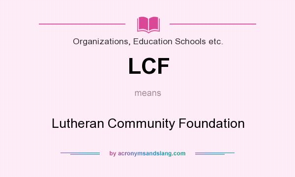 What does LCF mean? It stands for Lutheran Community Foundation