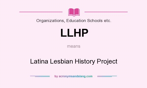 What does LLHP mean? It stands for Latina Lesbian History Project