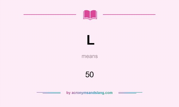 What does L mean? It stands for 50