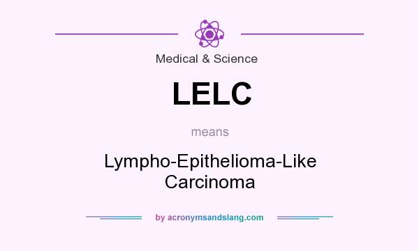 What does LELC mean? It stands for Lympho-Epithelioma-Like Carcinoma