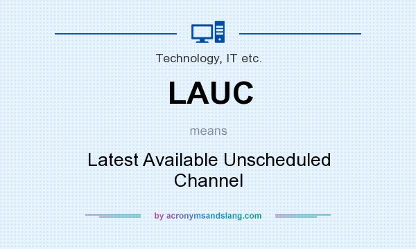 What does LAUC mean? It stands for Latest Available Unscheduled Channel