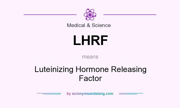 What does LHRF mean? It stands for Luteinizing Hormone Releasing Factor