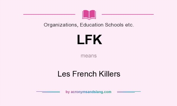 What does LFK mean? It stands for Les French Killers