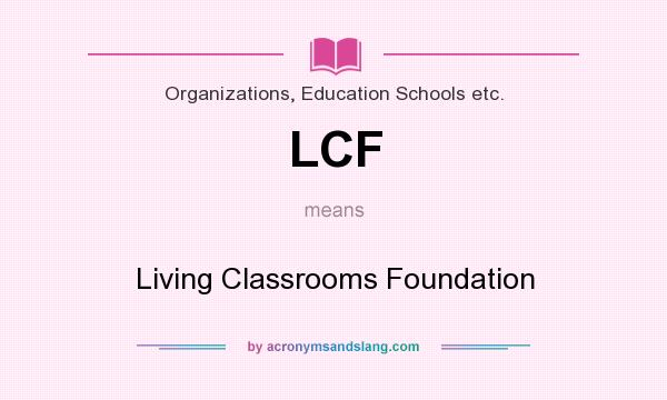 What does LCF mean? It stands for Living Classrooms Foundation