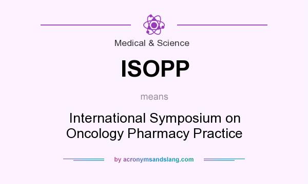 What does ISOPP mean? It stands for International Symposium on Oncology Pharmacy Practice