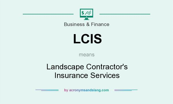 What does LCIS mean? It stands for Landscape Contractor`s Insurance Services