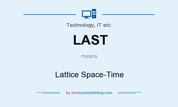 What does LAST mean? It stands for Lattice Space-Time
